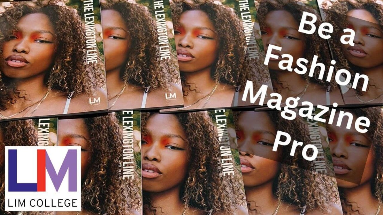 Lexington Line magazine covers, a model's face, with "Be a Fashion Magazine Pro" as the on-image text. LIM College logo in lower left corner.